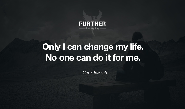 Only you can change your life.