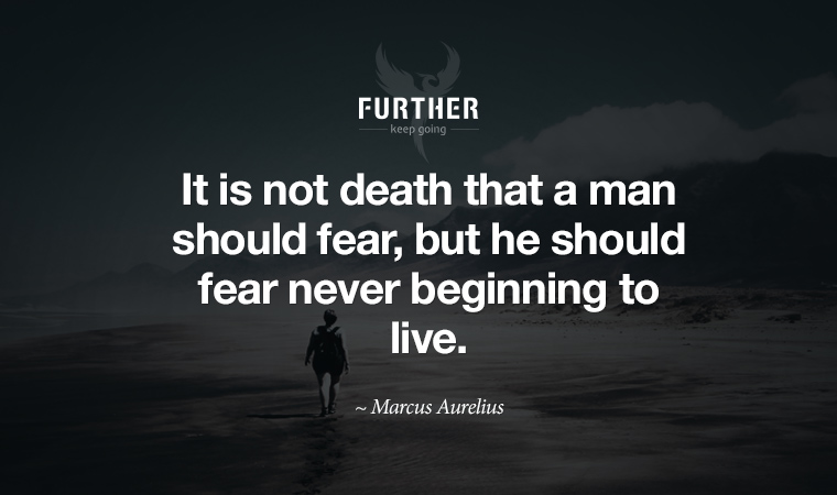 It is not death that a man should fear, but he should fear never beginning to live.