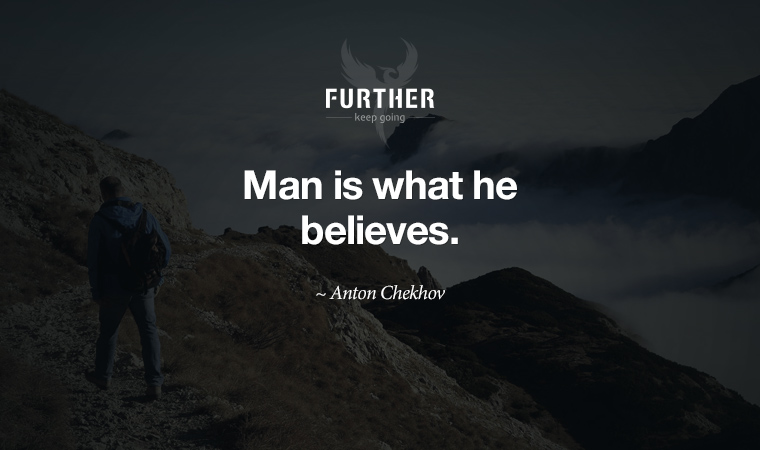 Man is what he believes. ~ Anton Chekhov