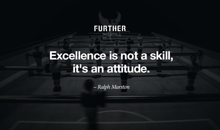 Excellence is not a skill, it's an attitude. ~ Ralph Marston