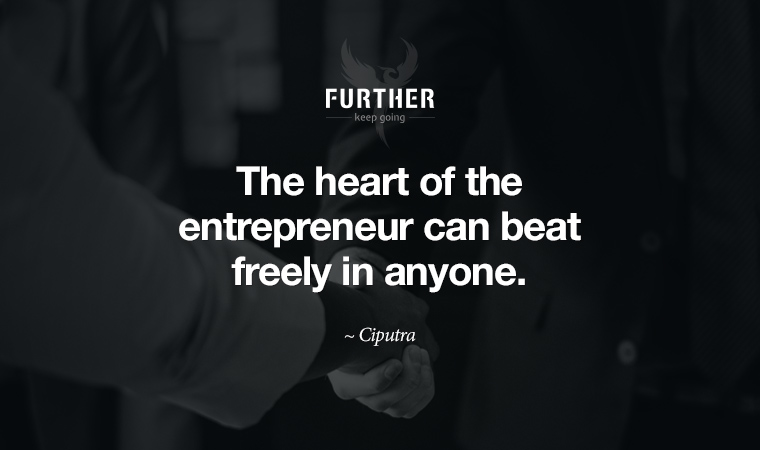 The heart of the entrepreneur can beat freely in anyone. ~ Ciputra