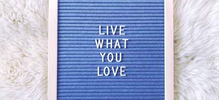 Live what your love