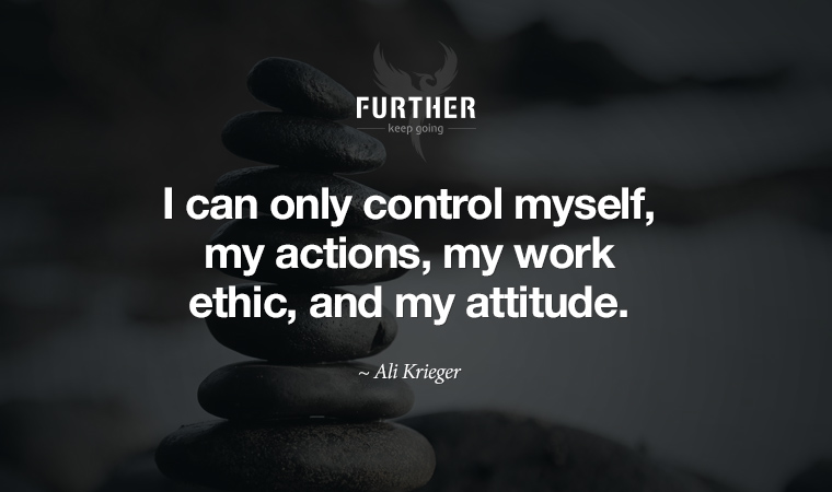 I can only control myself, my actions, my work ethic, and my attitude. ~ Ali Krieger