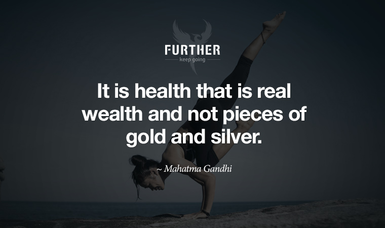 It is health that is real wealth and not pieces of gold and silver. ~ Mahatma Gandhi