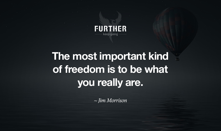 The most important kind of freedom is to be what you really are. ~ Jim Morrison