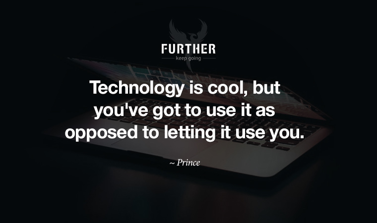 Technology is cool, but you've got to use it as opposed to letting it use you. ~ Prince