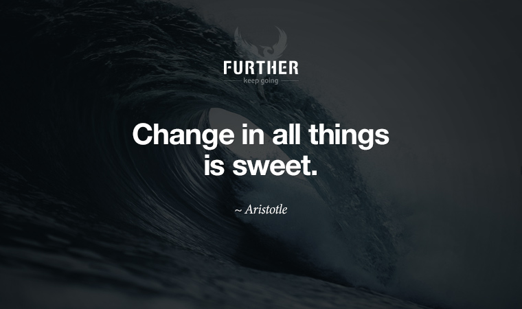 Change in all things is sweet. ~ Aristotle