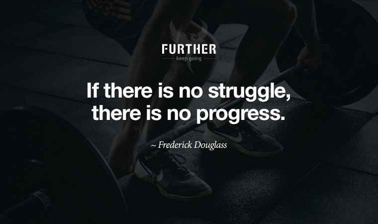 If there is no struggle, there is no progress. ~ Frederick Douglass