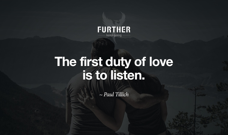 The first duty of love is to listen. ~ Paul Tillich