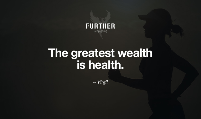 The greatest wealth is health ~ Virgil