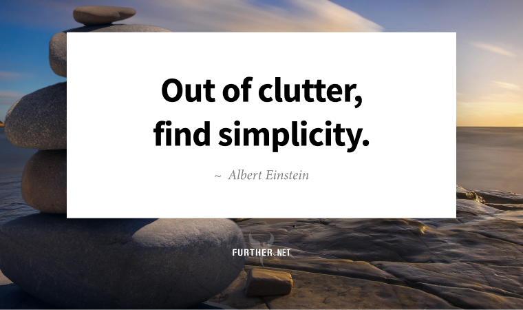Out of clutter, find simplicity. ~ Albert Einstein