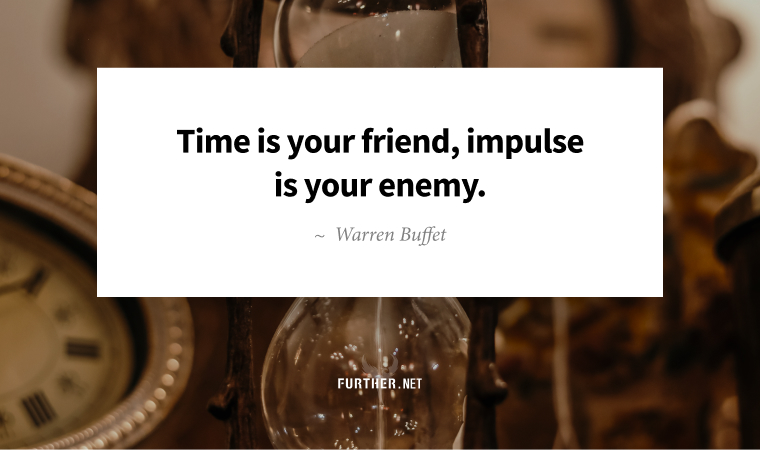 Time is your friend, impulse is your enemy. ~ Warren Buffet