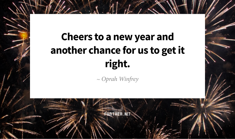 Cheers to a new year and another chance for us to get it right. ~ Oprah Winfrey
