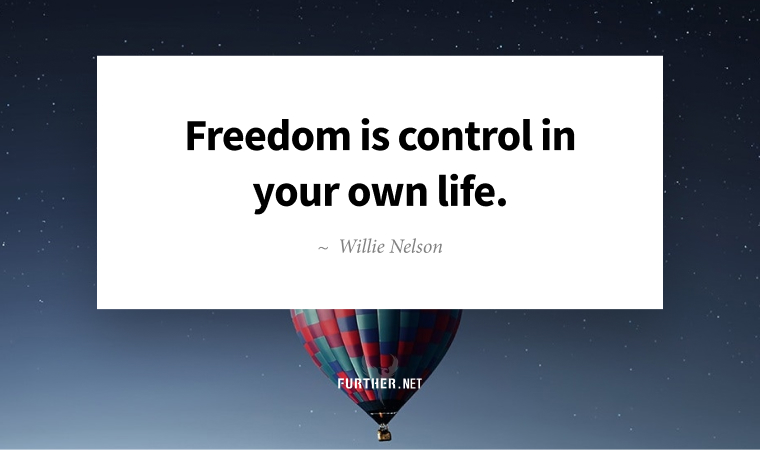 Freedom is control in your own life. ~ Willie Nelson