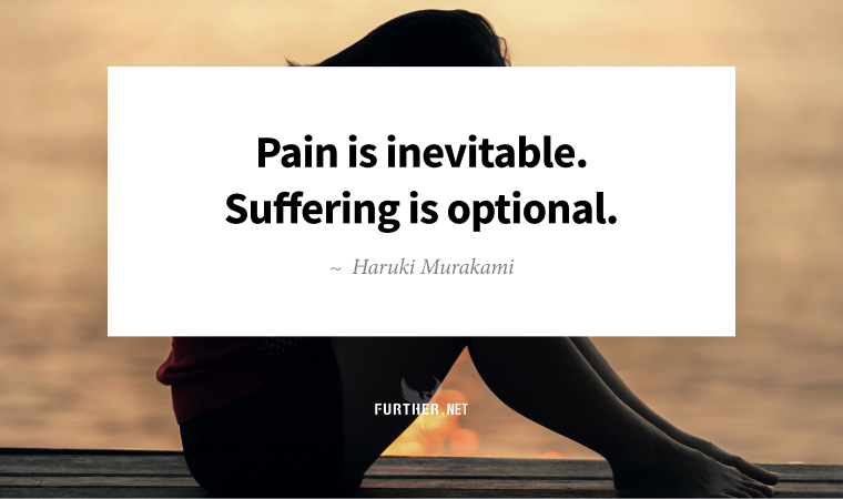 Pain is inevitable. Suffering is optional. ~ Haruki Murakami