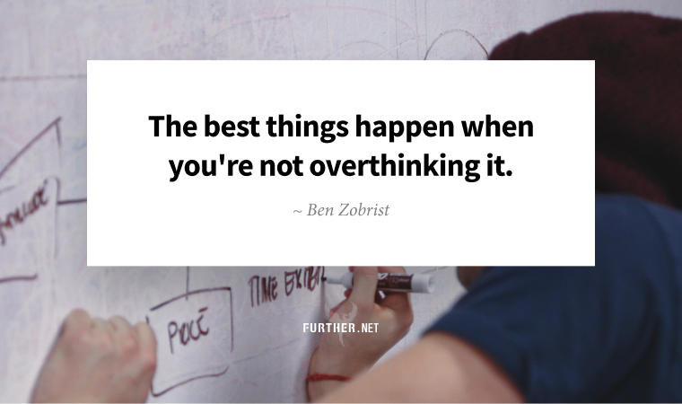The best things happen when you're not overthinking it. ~ Ben Zobrist