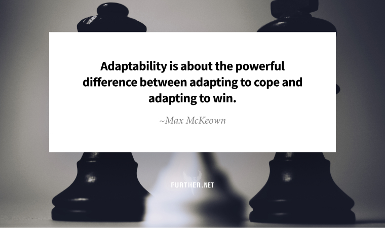Adaptability is about the powerful difference between adapting to cope and adapting to win. ~ Max McKeown