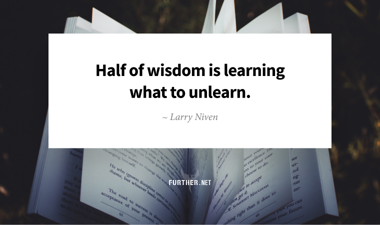 Half of wisdom is learning what to unlearn. ~ Larry Niven