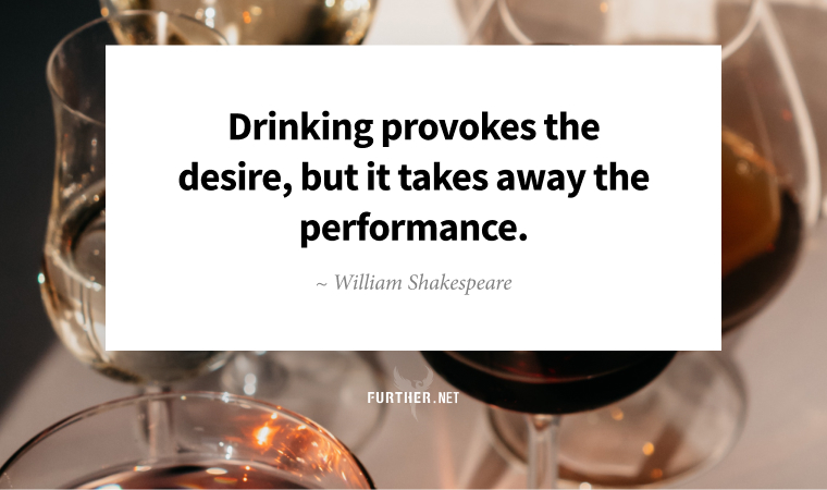 Drinking provokes the desire, but it takes away the performance ~ William Shakespeare