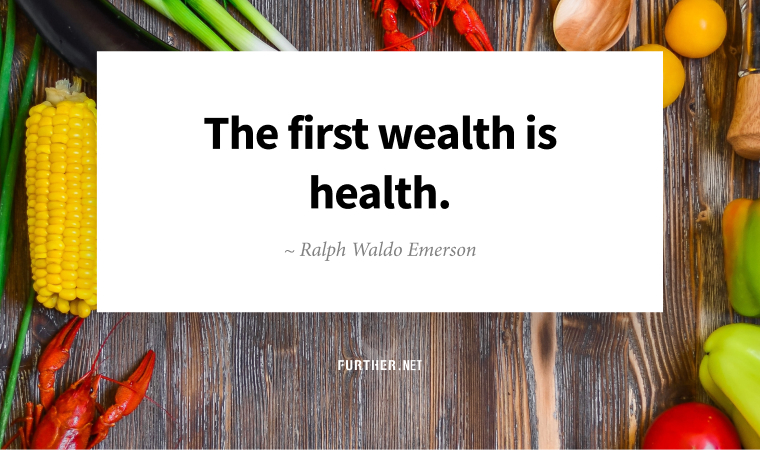 The first wealth is health. ~ Ralph Waldo Emerson