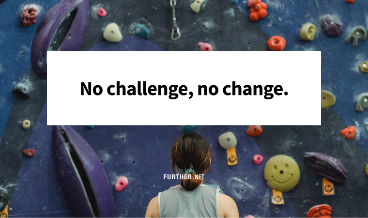 No challenge, no change.