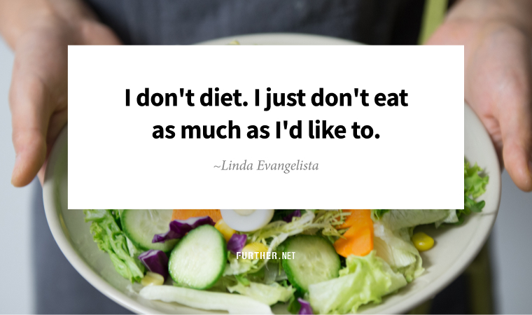 I don't diet. I just don't eat as much as I'd like to. ~ Linda Evangelista