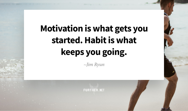 Motivation is what gets you started. Habit is what keeps you going. ~ Jim Ryun