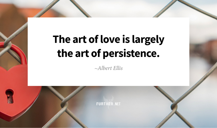 The art of love is largely the art of persistence. ~ Albert Ellis