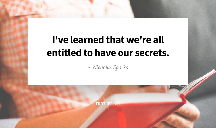 I've learned that we're all entitled to have our secrets. ~ Nicholas Sparks