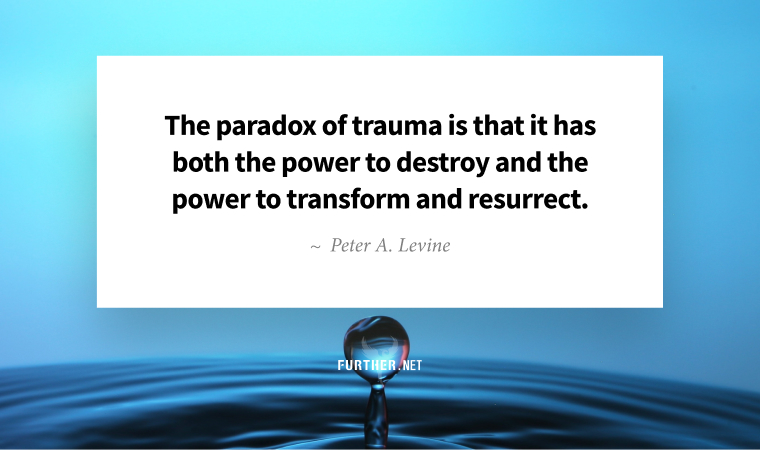 The paradox of trauma is that it has both the power to destroy and the power to transform and resurrect. ~ Peter A. Levine