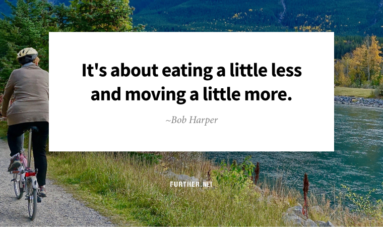 It's about eating a little less and moving a little more. ~ Bob Harper