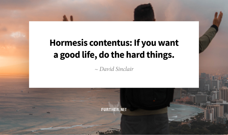 Hormesis contentus: If you want a good life, do the hard things. ~ David Sinclair