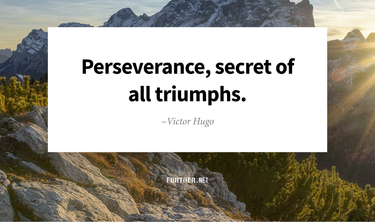 Perseverance, secret of all triumphs. ~ Victor Hugo
