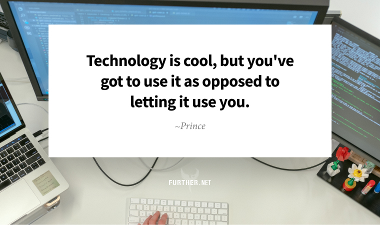 Technology is cool, but you've got to use it as opposed to letting it use you. ~ Prince