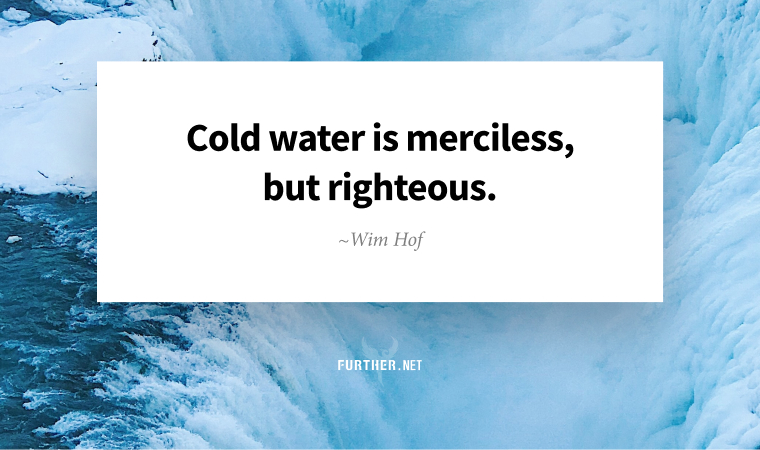 Cold water is merciless, but righteous. ~ Wim Hof