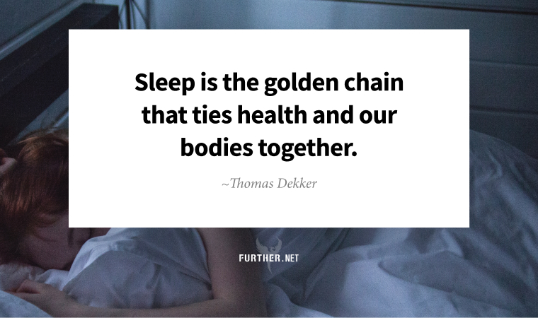 Sleep is the golden chain that ties health and our bodies together. ~ Thomas Dekker