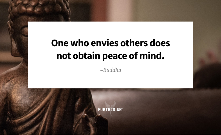One who envies others does not obtain peace of mind. ~ Buddha