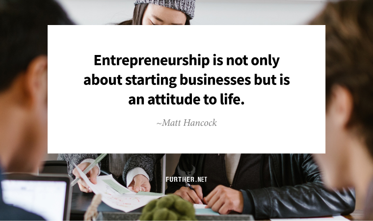 Entrepreneurship is not only about starting businesses but is an attitude to life. ~ Matt Hancock