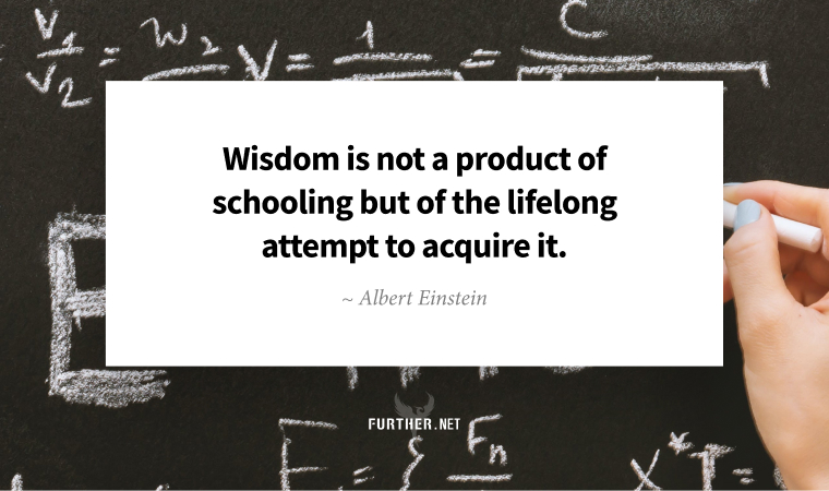 Wisdom is not a product of schooling but of the lifelong attempt to acquire it. ~ Albert Einstein